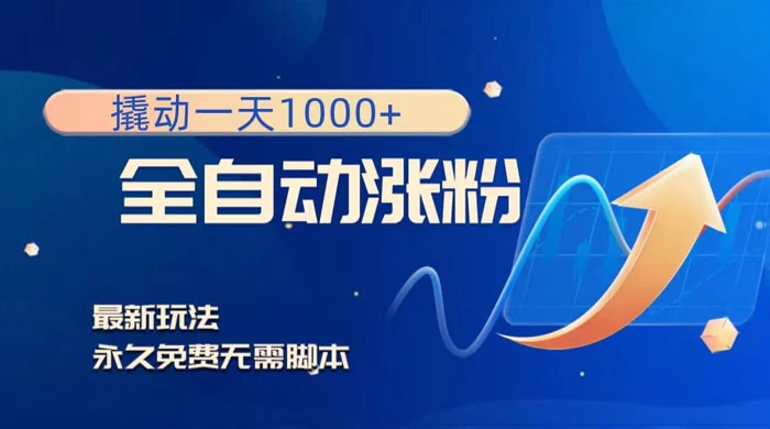 全自动涨粉，撬动一天 1000+，最新玩法，无需脚本 - 天能资源