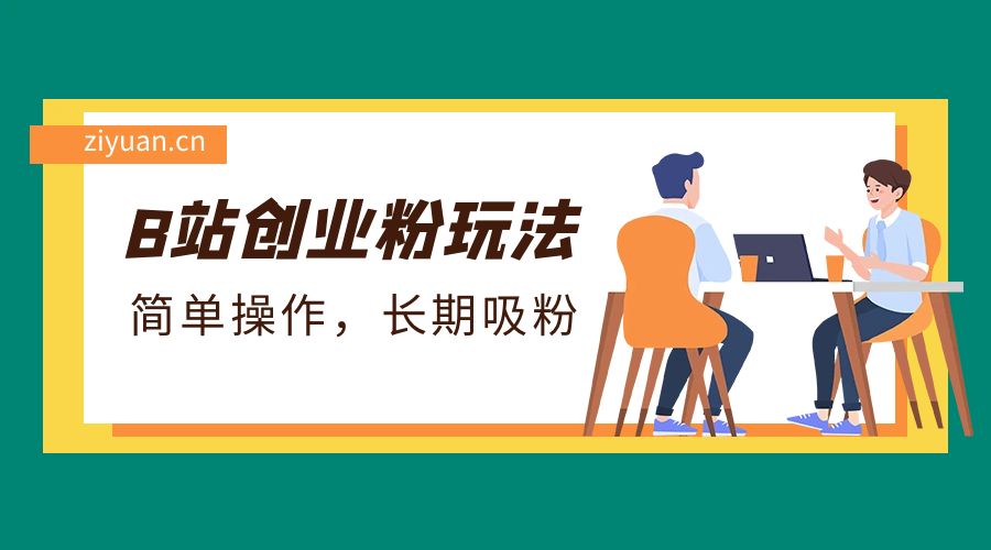 B 站最新创业粉玩法：简单操作，长期吸粉 - 天能资源