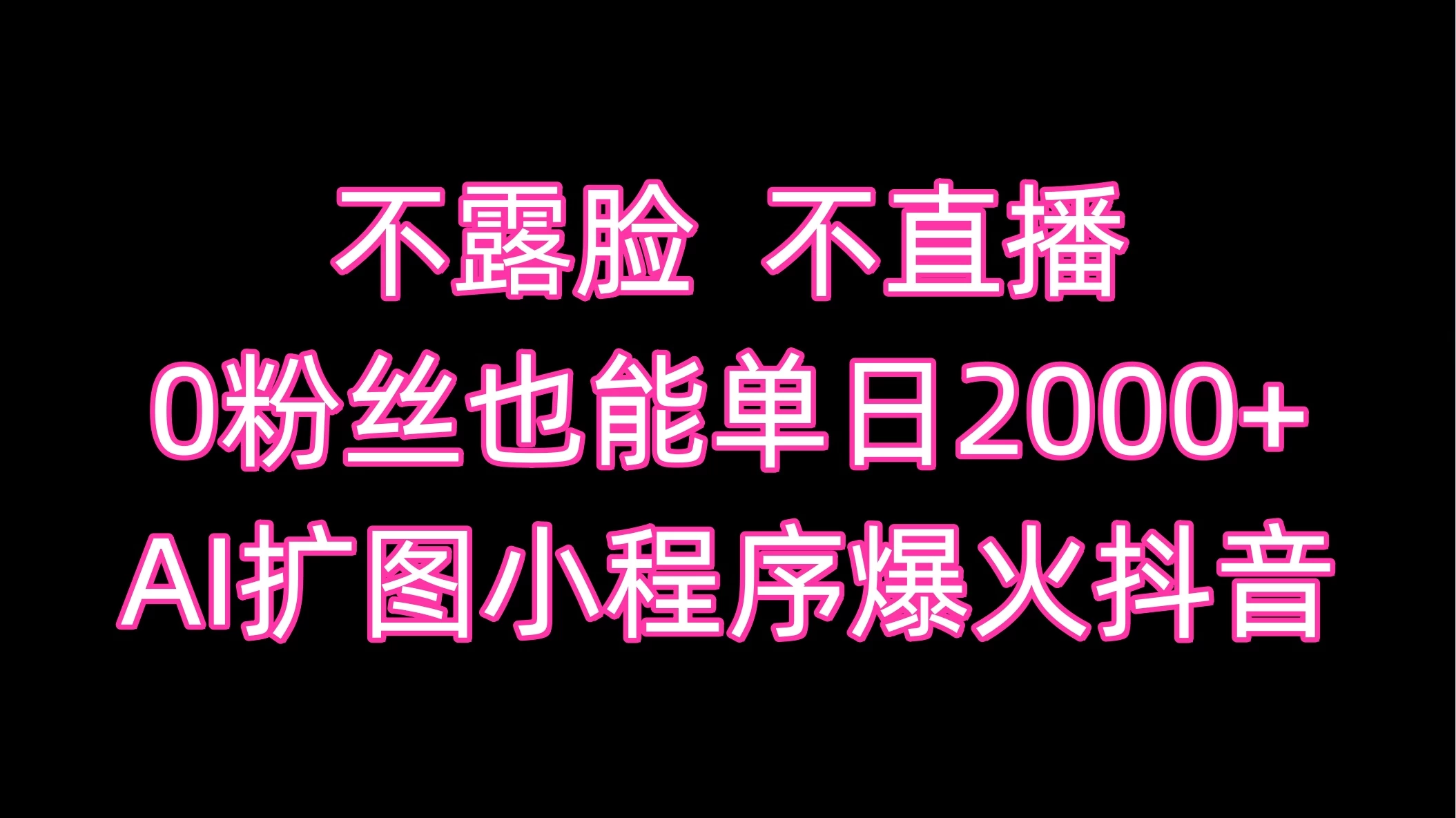 不露脸，不直播，0粉丝也能单日2000+，AI扩图小程序爆火抖音 - 天能资源