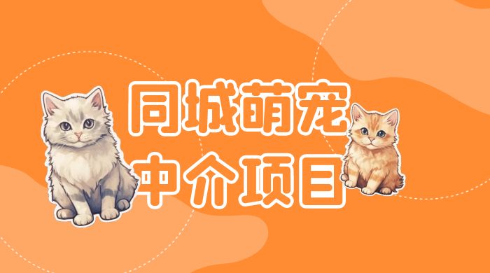 同城萌宠中介项目：用最冷门的玩法冲击最热门的市场 - 天能资源
