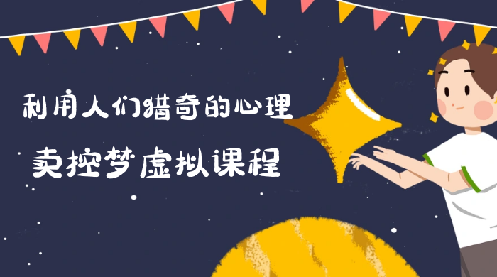 最新小众项目，利用人们猎奇的心理卖控梦虚拟课程，0 基础小白也能轻松日入500＋ - 天能资源